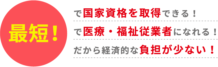 最短で国家資格を取得できる！最短で医療・福祉従業者になれる！最短だから経済的な負担が少ない！